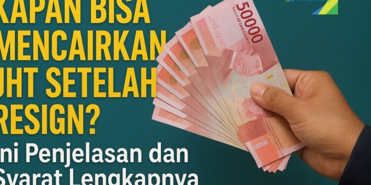 Kapan Bisa Mencairkan JHT Setelah Resign Ini Penjelasan dan Syarat Lengkapnya