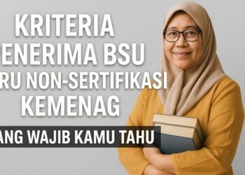 Kriteria Penerima BSU Guru Non-Sertifikasi Kemenag yang Wajib Kamu Tahu