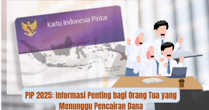 PIP 2025: Informasi Penting bagi Orang Tua yang Menunggu Pencairan Dana