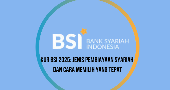 KUR BSI 2025: Jenis Pembiayaan Syariah dan Cara Memilih yang Tepat