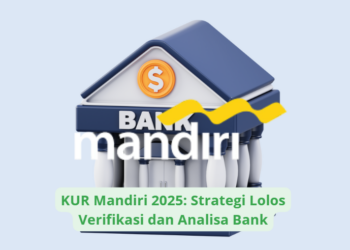 KUR Mandiri 2025: Strategi Lolos Verifikasi dan Analisa Bank
