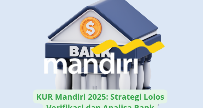 KUR Mandiri 2025: Strategi Lolos Verifikasi dan Analisa Bank