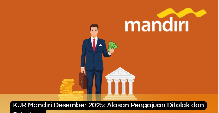 KUR Mandiri Desember 2025: Alasan Pengajuan Ditolak dan Solusinya