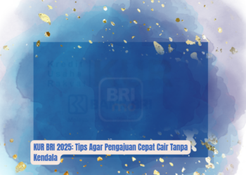 KUR BRI 2025: Tips Agar Pengajuan Cepat Cair Tanpa Kendala