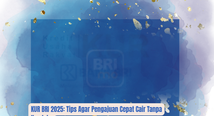 KUR BRI 2025: Tips Agar Pengajuan Cepat Cair Tanpa Kendala