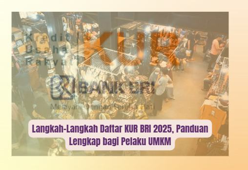 Langkah-Langkah Daftar KUR BRI 2025, Panduan Lengkap bagi Pelaku UMKM