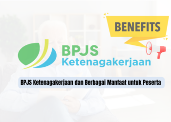 BPJS Ketenagakerjaan dan Berbagai Manfaat untuk Peserta