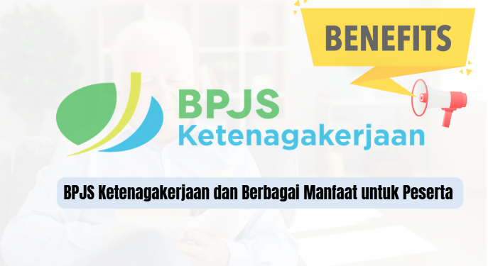 BPJS Ketenagakerjaan dan Berbagai Manfaat untuk Peserta