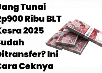 Uang Tunai Rp900 Ribu BLT Kesra 2025 Sudah Ditransfer Ini Cara Ceknya
