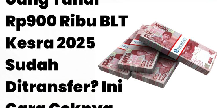 Uang Tunai Rp900 Ribu BLT Kesra 2025 Sudah Ditransfer Ini Cara Ceknya
