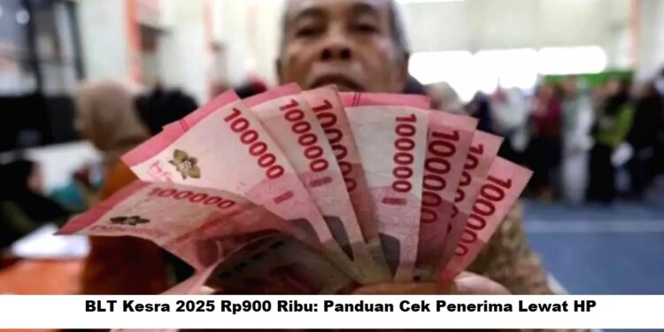 BLT Kesra 2025 Rp900 Ribu: Panduan Cek Penerima Lewat HP