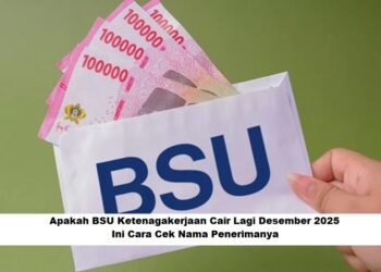 Apakah BSU Ketenagakerjaan Cair Lagi Desember 2025? Ini Cara Cek Nama Penerimanya