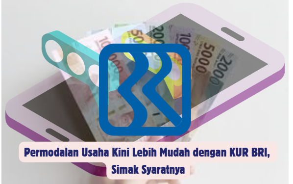 Permodalan Usaha Kini Lebih Mudah dengan KUR BRI, Simak Syaratnya