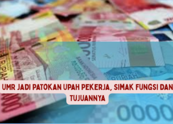 UMR Jadi Patokan Upah Pekerja, Simak Fungsi dan Tujuannya